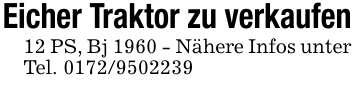 Eicher Traktor zu verkaufen 12 PS, Bj 1960 - Nähere Infos unter Tel. 0172/9502239