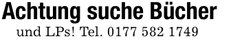 Achtung suche Bücherund LPs! Tel. 0177 582 1749