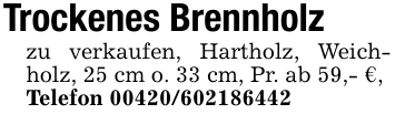 Trockenes Brennholzzu verkaufen, Hartholz, Weichholz, 25 cm o. 33 cm, Pr. ab 59,- €,Telefon 00420/602186442
