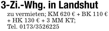 3-Zi.-Whg. in Landshutzu vermieten; KM 620 € + BK 110 € + HK 130 € + 3 MM KT; Tel. 0173/3526225