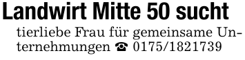 Landwirt Mitte 50 sucht tierliebe Frau für gemeinsame Unternehmungen _ 0175/1821739