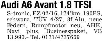 Audi A6 Avant 1.8 TFSIS-tronic, EZ 02/16, 174'km, 190PS, schwarz, TÜV 4/27, 8f.Alu, neue Federn, Rumpfmotor neu, AHK, Navi plus, Businesspaket, VB 13.990.- Tel. 0171/4737669