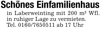 Schönes Einfamilienhausin Laberweinting mit 200 m² Wfl. in ruhiger Lage zu vermieten.Tel. 0160/7650511 ab 17 Uhr