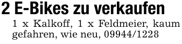 2 E-Bikes zu verkaufen1 x Kalkoff, 1 x Feldmeier, kaum gefahren, wie neu, 09944/1228