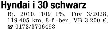 Hyndai i 30 schwarzBj. 2010, 109 PS, Tüv 3/2028, 119.405 km, 8-f.-ber., VB 3.200 €, _ 0173/3706498