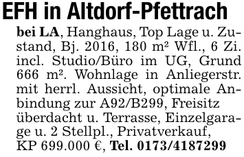 EFH in Altdorf-Pfettrachbei LA, Hanghaus, Top Lage u. Zustand, Bj. 2016, 180 m² Wfl., 6 Zi. incl. Studio/Büro im UG, Grund 666 m². Wohnlage in Anliegerstr. mit herrl. Aussicht, optimale Anbindung zur A92/B299, Freisitzüberdacht u. Terrasse, Einzelgarage u. 2 Stellpl., Privatverkauf,KP 699.000 €, Tel. 0173/4187299