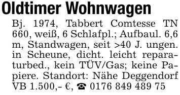 Oldtimer WohnwagenBj. 1974, Tabbert Comtesse TN 660, weiß, 6 Schlafpl.; Aufbaul. 6,6 m, Standwagen, seit >40 J. ungen. in Scheune, dicht. leicht reparaturbed., kein TÜV/Gas; keine Papiere. Standort: Nähe Deggendorf VB 1.500,- €, _ 0176 849 489 75