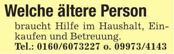Welche ältere Personbraucht Hilfe im Haushalt, Einkaufen und Betreuung. Tel.: 0160/6073227 o. 09973/4143