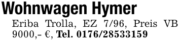 Wohnwagen HymerEriba Trolla, EZ 7/96, Preis VB 9000,- €, Tel. 0176/28533159