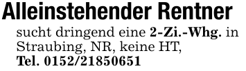 Alleinstehender Rentnersucht dringend eine 2-Zi.-Whg. in Straubing, NR, keine HT,Tel. 0152/21850651