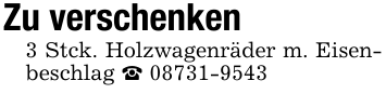 Zu verschenken 3 Stck. Holzwagenräder m. Eisenbeschlag _ 08731-9543