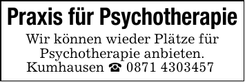 Praxis für PsychotherapieWir können wieder Plätze fürPsychotherapie anbieten.Kumhausen _ 0871 4303457