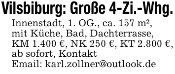 Vilsbiburg: Große 4-Zi.-Whg.Innenstadt, 1. OG., ca. 157 m²,mit Küche, Bad, Dachterrasse,KM 1.400 €, NK 250 €, KT 2.800 €, ab sofort, KontaktEmail: karl.zollner@outlook.de