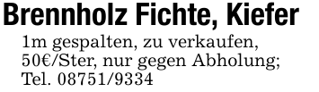Brennholz Fichte, Kiefer1m gespalten, zu verkaufen,50€/Ster, nur gegen Abholung;Tel. 08751/9334