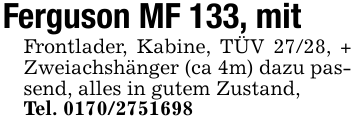 Ferguson MF 133, mit Frontlader, Kabine, TÜV 27/28, + Zweiachshänger (ca 4m) dazu passend, alles in gutem Zustand,Tel. 0170/2751698