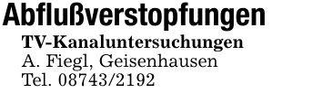 AbflußverstopfungenTV-KanaluntersuchungenA. Fiegl, GeisenhausenTel. 08743/2192