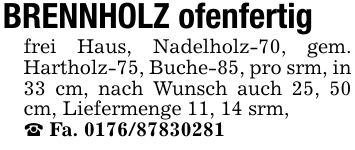 BRENNHOLZ ofenfertigfrei Haus, Nadelholz-70, gem. Hartholz-75, Buche-85, pro srm, in 33 cm, nach Wunsch auch 25, 50 cm, Liefermenge 11, 14 srm,_ Fa. 0176/87830281
