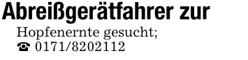 Abreißgerätfahrer zurHopfenernte gesucht;_ 0171/8202112