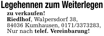 Legehennen zum Weiterlegenzu verkaufen!Riedlhof, Walpersdorf 38,84036 Kumhausen, 0171/3373283,Nur nach telef. Vereinbarung!