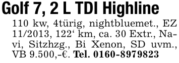 Golf 7, 2 L TDI Highline110 kw, 4türig, nightbluemet., EZ 11/2013, 122' km, ca. 30 Extr., Navi, Sitzhzg., Bi Xenon, SD uvm., VB 9.500,-€. Tel. 0160-8979823