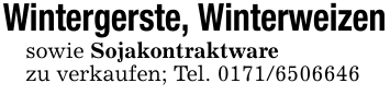 Wintergerste, Winterweizensowie Sojakontraktwarezu verkaufen; Tel. 0171/6506646