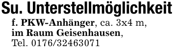 Su. Unterstellmöglichkeitf. PKW-Anhänger, ca. 3x4 m,im Raum Geisenhausen, Tel. 0176/32463071