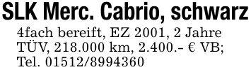 SLK Merc. Cabrio, schwarz4fach bereift, EZ 2001, 2 JahreTÜV, 218.000 km, 2.400.- € VB;Tel. 01512/8994360
