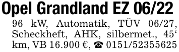 Opel Grandland EZ 06/2296 kW, Automatik, TÜV 06/27, Scheckheft, AHK, silbermet., 45' km, VB 16.900 €, _ 0151/52355625