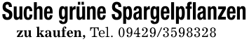 Suche grüne Spargelpflanzenzu kaufen, Tel. 09429/3598328