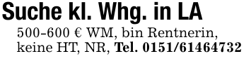 Suche kl. Whg. in LA500-600 € WM, bin Rentnerin,keine HT, NR, Tel. 0151/61464732
