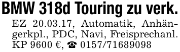 BMW 318d Touring zu verk. EZ 20.03.17, Automatik, Anhängerkpl., PDC, Navi, Freisprechanl. KP 9600 €, _ 0157/71689098