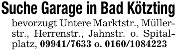 Suche Garage in Bad Kötztingbevorzugt Untere Marktstr., Müllerstr., Herrenstr., Jahnstr. o. Spitalplatz, 09941/7633 o. 0160/1084223