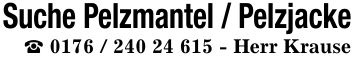 Suche Pelzmantel / Pelzjacke_ 0176 / 240 24 615 - Herr Krause