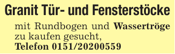 Granit Tür- und Fensterstöckemit Rundbogen und Wassertröge zu kaufen gesucht,Telefon 0151/20200559