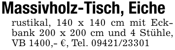 Massivholz-Tisch, Eicherustikal, 140 x 140 cm mit Eckbank 200 x 200 cm und 4 Stühle, VB 1400,- €, Tel. 09421/23301
