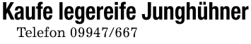 Kaufe legereife JunghühnerTelefon 09947/667