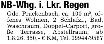 NB-Whg. i. Lkr. RegenGde. Prackenbach, ca. 100 m², offenes Wohnen, 2 Schlafzi., Bad, Waschraum, Doppel-Carport, große Terrasse, Abstellraum, ab 1.8.26, 850,- € KM, Tel. 09944/9587