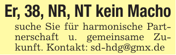 Er, 38, NR, NT kein Machosuche Sie für harmonische Partnerschaft u. gemeinsame Zukunft. Kontakt: sd-hdg@gmx.de
