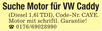 Suche Motor für VW Caddy (Diesel 1,6l TDI), Code-Nr. CAYE. Motor mit schriftl. Garantie! _ 0176/69028990