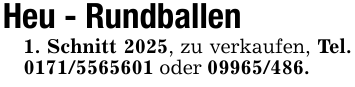 Heu - Rundballen1. Schnitt 2025, zu verkaufen, Tel. 0171/5565601 oder 09965/486.