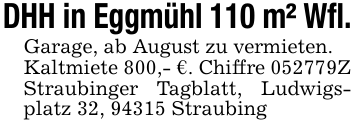 DHH in Eggmühl 110 m² Wfl.Garage, ab August zu vermieten.Kaltmiete 800,- €. Chiffre 052779Z Straubinger Tagblatt, Ludwigsplatz 32, 94315 Straubing