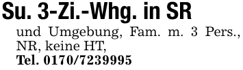 Su. 3-Zi.-Whg. in SRund Umgebung, Fam. m. 3 Pers., NR, keine HT, Tel. 0170/7239995
