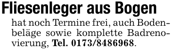 Fliesenleger aus Bogenhat noch Termine frei, auch Bodenbeläge sowie komplette Badrenovierung, Tel. 0173/8486968.