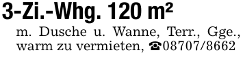 3-Zi.-Whg. 120 m²m. Dusche u. Wanne, Terr., Gge., warm zu vermieten, _08707/8662