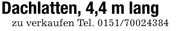 Dachlatten, 4,4 m langzu verkaufen Tel. 0151/70024384