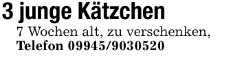 3 junge Kätzchen7 Wochen alt, zu verschenken,Telefon 09945/9030520