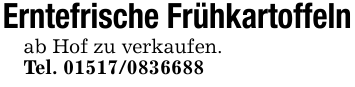 Erntefrische Frühkartoffelnab Hof zu verkaufen.Tel. 01517/0836688