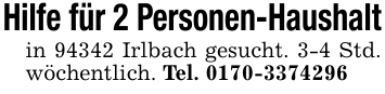 Hilfe für 2 Personen-Haushaltin 94342 Irlbach gesucht. 3-4 Std. wöchentlich. Tel. 0170-3374296
