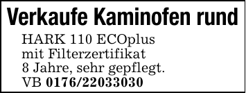 Verkaufe Kaminofen rund HARK 110 ECOplus mit Filterzertifikat 8 Jahre, sehr gepflegt. VB 0176/22033030