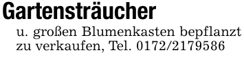 Gartensträucheru. großen Blumenkasten bepflanzt zu verkaufen, Tel. 0172/2179586